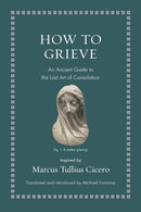 How to Grieve : An Ancient Guide to the Lost Art of Consolation-9780691220321
