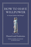 How to Have Willpower : An Ancient Guide to Not Giving In-9780691220345