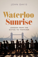 Waterloo Sunrise : London from the Sixties to Thatcher-9780691220529