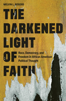 The Darkened Light of Faith : Race, Democracy, and Freedom in African American Political Thought-9780691220765