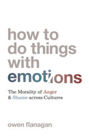 How to Do Things with Emotions : The Morality of Anger and Shame across Cultures-9780691220994