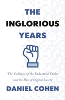 The Inglorious Years : The Collapse of the Industrial Order and the Rise of Digital Society-9780691222257