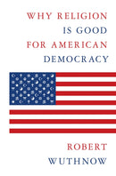 Why Religion Is Good for American Democracy-9780691222639