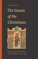 The Imam of the Christians : The World of Dionysius of Tel-Mahre, c. 750-850-9780691222721