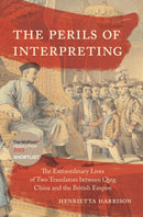 The Perils of Interpreting – The Extraordinary Lives of Two Translators between Qing China and the British Empire