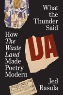 What the Thunder Said : How The Waste Land Made Poetry Modern-9780691225777