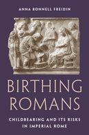 Birthing Romans : Childbearing and Its Risks in Imperial Rome-9780691226286