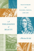 A Philosophy of Beauty : Shaftesbury on Nature, Virtue, and Art-9780691226682