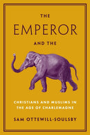 The Emperor and the Elephant : Christians and Muslims in the Age of Charlemagne-9780691227962