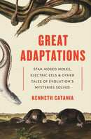 Great Adaptations : Star-Nosed Moles, Electric Eels, and Other Tales of Evolution's Mysteries Solved-9780691228471