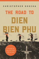 The Road to Dien Bien Phu – A History of the First War for Vietnam