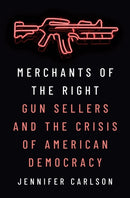 Merchants of the Right : Gun Sellers and the Crisis of American Democracy-9780691231266