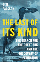 The Last of Its Kind : The Search for the Great Auk and the Discovery of Extinction-9780691231419
