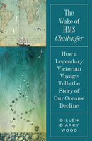 The Wake of HMS Challenger : How a Legendary Victorian Voyage Tells the Story of Our Oceans' Decline-9780691233246