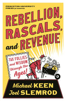 Rebellion, Rascals, and Revenue – Tax Follies and Wisdom through the Ages