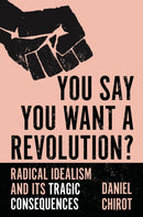 You Say You Want a Revolution? : Radical Idealism and Its Tragic Consequences-9780691234328