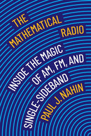 The Mathematical Radio : Inside the Magic of AM, FM, and Single-Sideband-9780691235318
