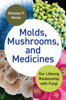 Molds, Mushrooms, and Medicines : Our Lifelong Relationship with Fungi-9780691236308