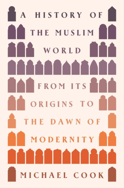 A History of the Muslim World : From Its Origins to the Dawn of Modernity-9780691236575