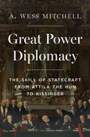 Great Power Diplomacy : The Skill of Statecraft from Attila the Hun to Kissinger-9780691236872