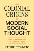 The Colonial Origins of Modern Social Thought : French Sociology and the Overseas Empire-9780691237428