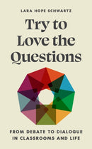 Try to Love the Questions – From Debate to Dialogue in Classrooms and Life