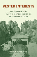 Vested Interests – Trusteeship and Native Dispossession in the United States