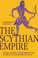 The Scythian Empire : Central Eurasia and the Birth of the Classical Age from Persia to China-9780691240534