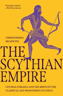 The Scythian Empire : Central Eurasia and the Birth of the Classical Age from Persia to China-9780691240558