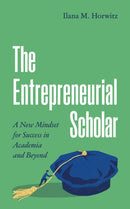 The Entrepreneurial Scholar : A New Mindset for Success in Academia and Beyond-9780691240893