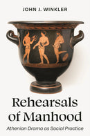 Rehearsals of Manhood : Athenian Drama as Social Practice-9780691240954