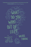 What Do You Want Out of Life? : A Philosophical Guide to Figuring Out What Matters-9780691241395