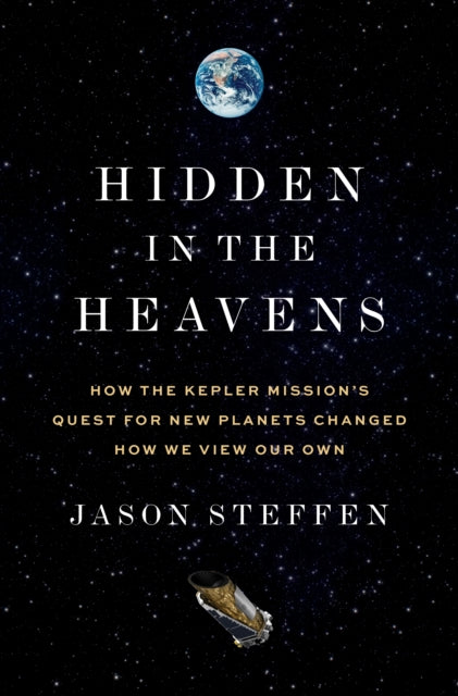 Hidden in the Heavens – How the Kepler Mission's Quest for New Planets Changed How We View Our Own