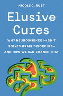 Elusive Cures – Why Neuroscience Hasn't Solved Brain Disorders–and How We Can Change That
