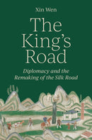 The King's Road : Diplomacy and the Remaking of the Silk Road-9780691243191