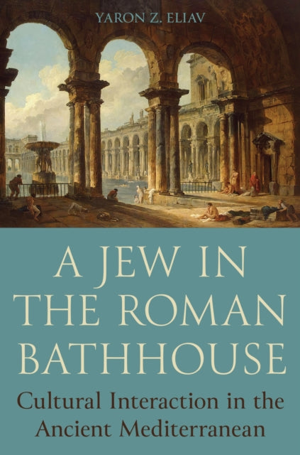 A Jew in the Roman Bathhouse : Cultural Interaction in the Ancient Mediterranean-9780691243450