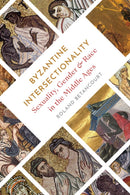 Byzantine Intersectionality : Sexuality, Gender, and Race in the Middle Ages-9780691243542