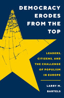 Democracy Erodes from the Top : Leaders, Citizens, and the Challenge of Populism in Europe-9780691244501