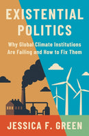 Existential Politics : Why Global Climate Institutions Are Failing and How to Fix Them-9780691245249