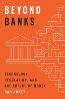 Beyond Banks : Technology, Regulation, and the Future of Money-9780691245430