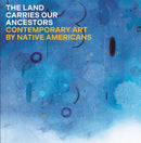 The Land Carries Our Ancestors – Contemporary Art by Native Americans