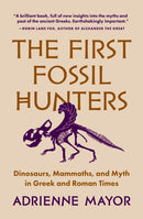 The First Fossil Hunters – Dinosaurs, Mammoths, and Myth in Greek and Roman Times