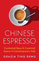 Chinese Espresso : Contested Race and Convivial Space in Contemporary Italy-9780691245799