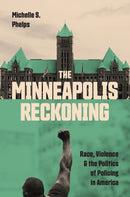 The Minneapolis Reckoning : Race, Violence, and the Politics of Policing in America-9780691245997