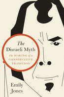 The Disraeli Myth : The Making of a Conservative Tradition-9780691246314
