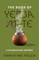 The Book of Yerba Mate : A Stimulating History-9780691246390