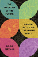 The Invention of the Future : A History of Cities in the Modern World-9780691246550