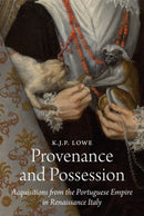 Provenance and Possession : Acquisitions from the Portuguese Empire in Renaissance Italy-9780691246840