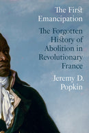 The First Emancipation : The Forgotten History of Abolition in Revolutionary France-9780691246925