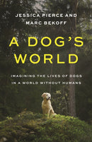 A Dog's World : Imagining the Lives of Dogs in a World without Humans-9780691247748